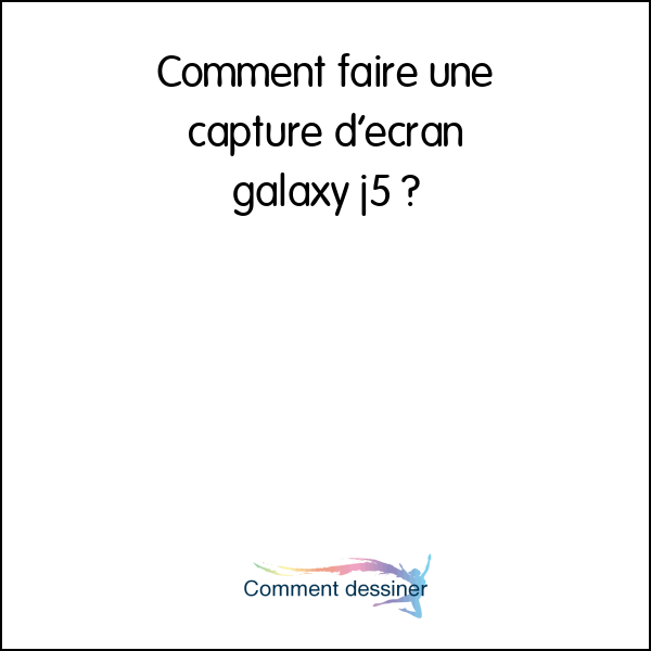 Comment faire une capture d’écran galaxy j5